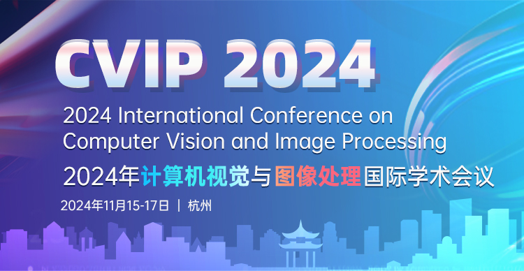 【厦大主办 | EI检索】2024年计算机视觉与图像处理国际学术会议 (CVIP 2024)