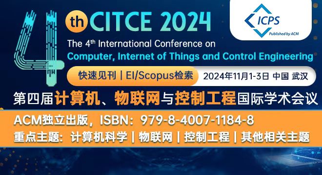 【ACM出版】第四届计算机、物联网与控制工程国际学术会议（CITCE 2024）
