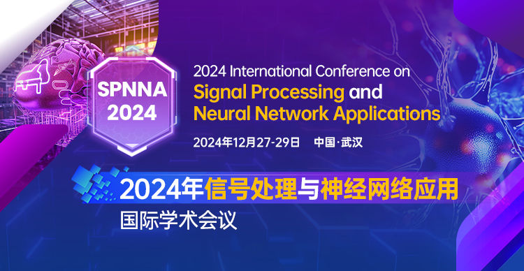 【SPIE出版】2024年信号处理与神经网络应用国际学术会议（SPNNA 2024）