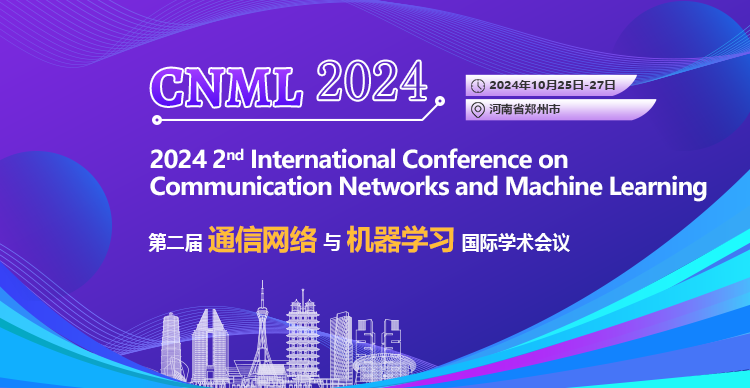 【ACM独立出版--首届已EI检索】第二届通信网络与机器学习国际学术会议（CNML 2024）