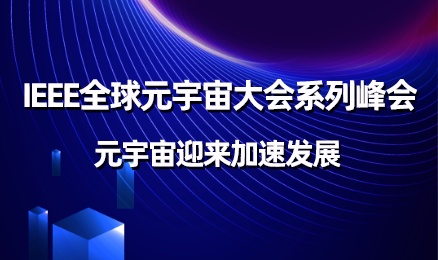 IEEE全球元宇宙大会系列峰会之“元宇宙迎来加速发展”