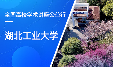 【第109期】全国高校学术讲座公益行-湖北工业大学